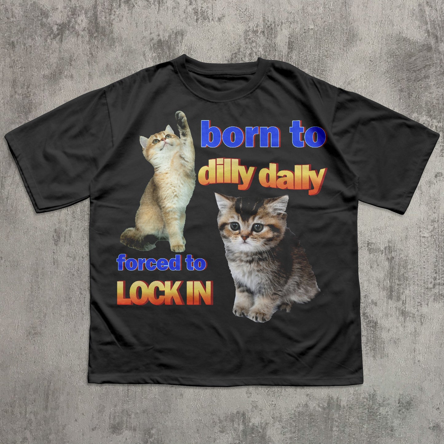 Born to dilly dally forced to lock in Funny Cat Meme T-shirt