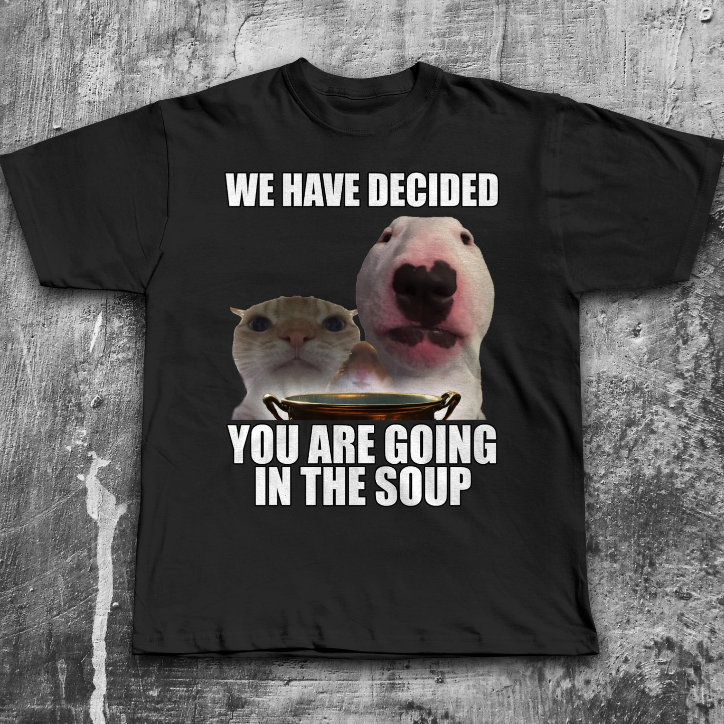 We Have Decided You Are Going In The Soup Funny Cat Meme T-shirt