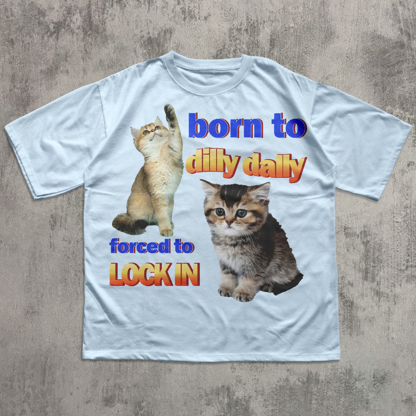 Born to dilly dally forced to lock in Funny Cat Meme T-shirt