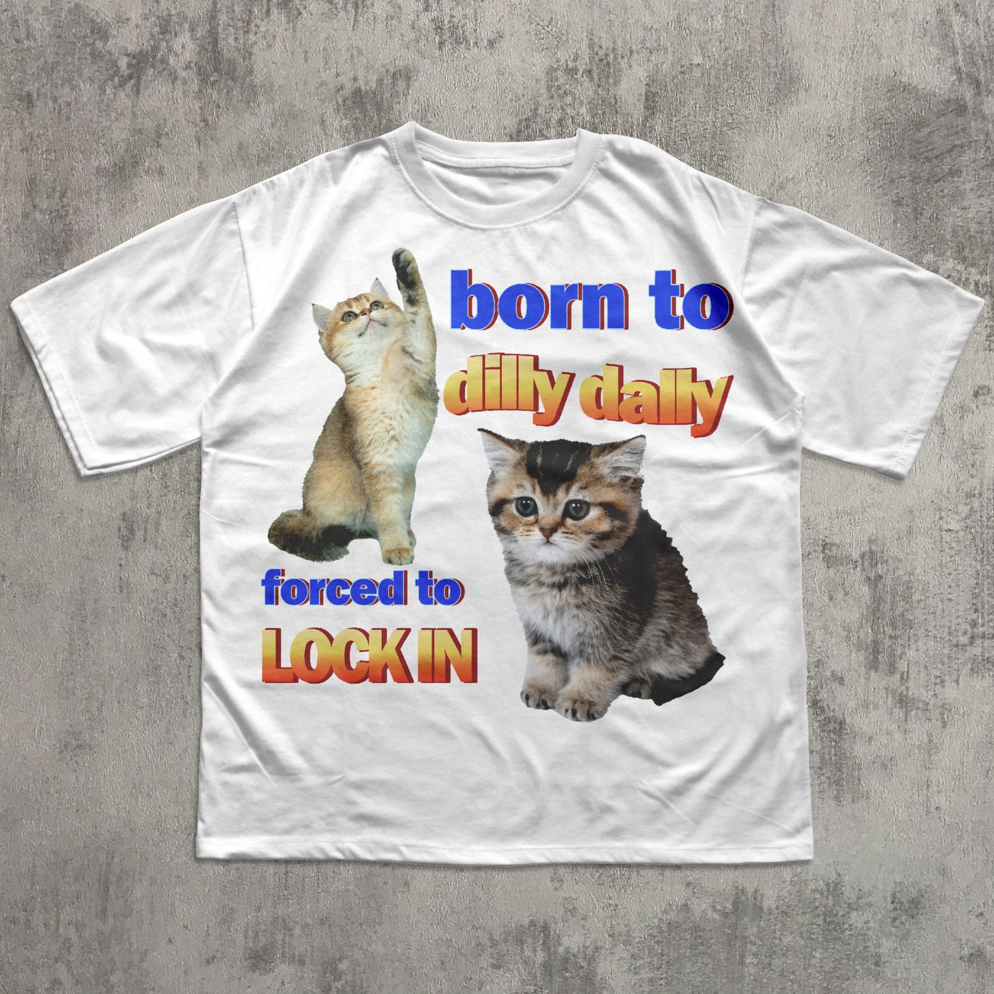 Born to dilly dally forced to lock in Funny Cat Meme T-shirt