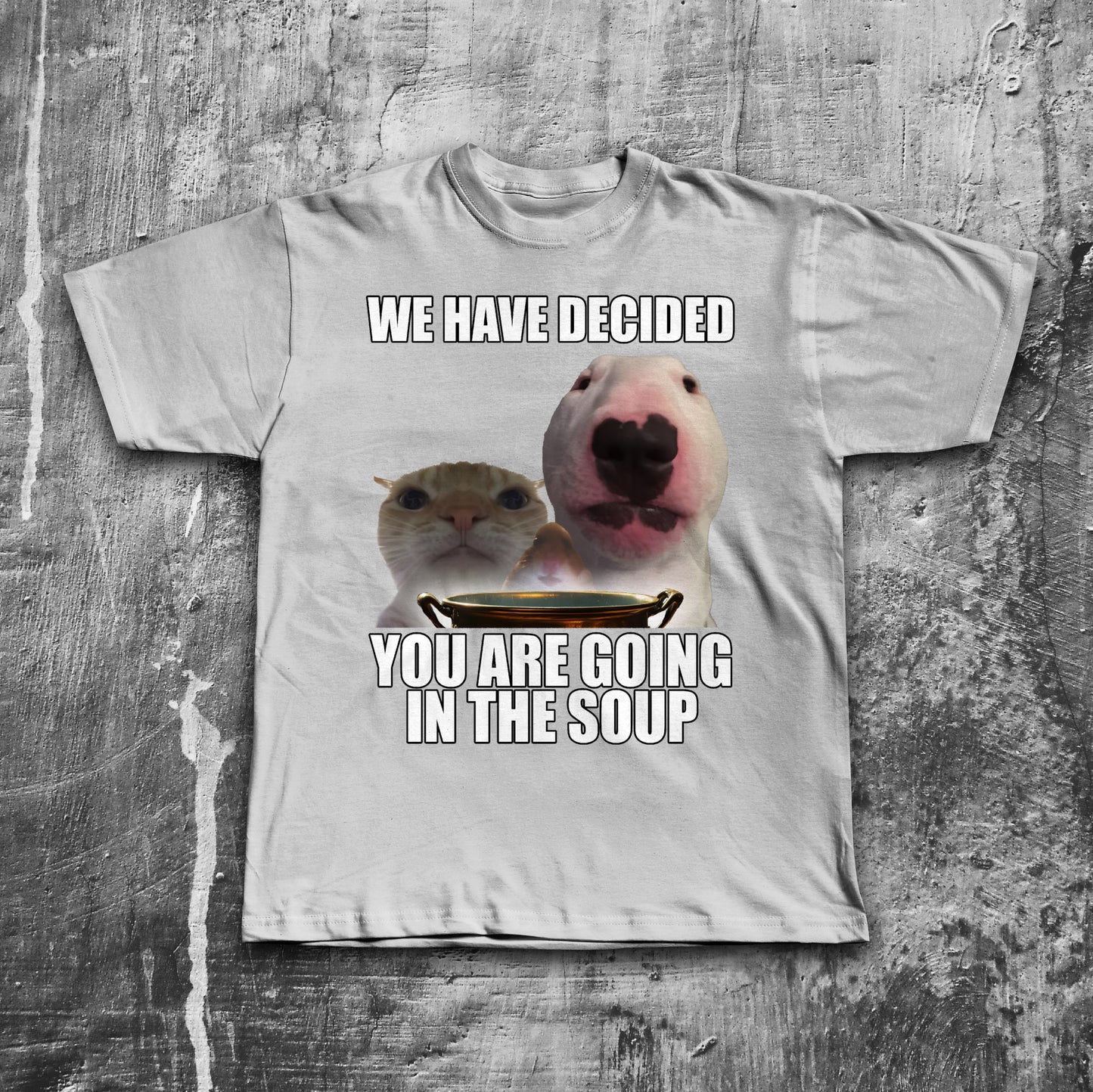 We Have Decided You Are Going In The Soup Funny Cat Meme T-shirt