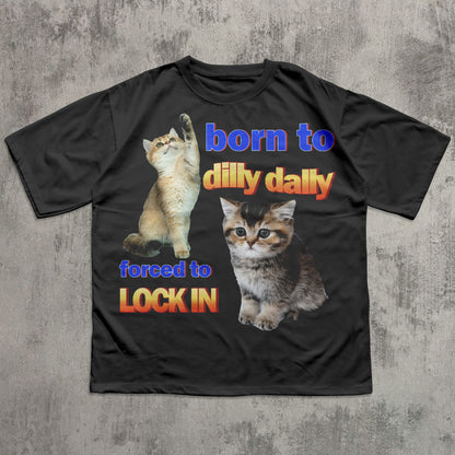 Born to dilly dally forced to lock in Funny Cat Meme T-shirt