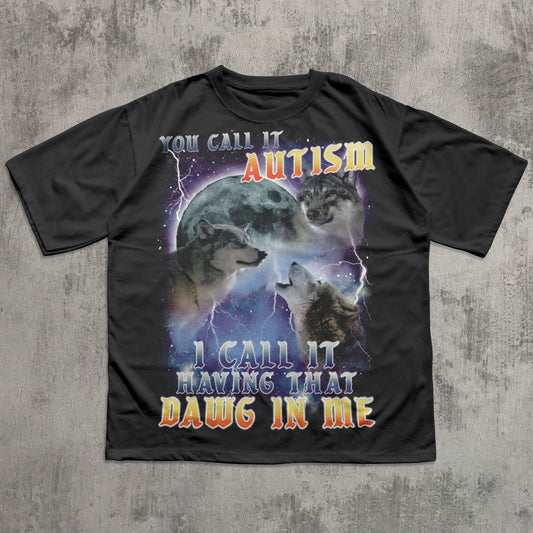You call it Autism i Call it Having That Dawg in Me T-shirt