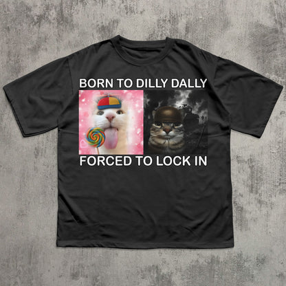 Born to Dilly Dally Forced to Lock In Funny Cat Meme T-shirt