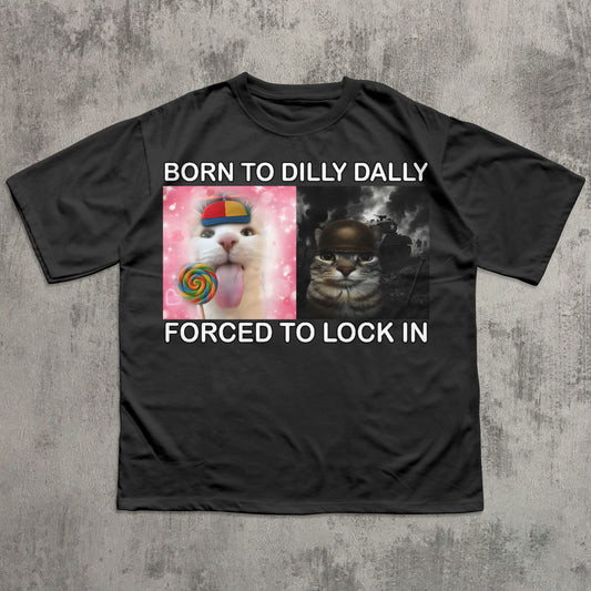 Born to Dilly Dally Forced to Lock In Funny Cat Meme T-shirt