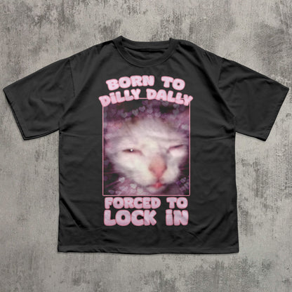 Born to Dilly Dally Forced to Lock In Funny Cat Meme T-shirt