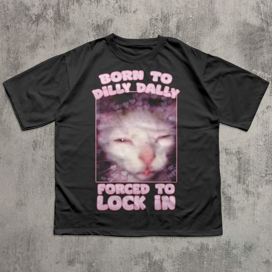 Born to Dilly Dally Forced to Lock In Funny Cat Meme T-shirt