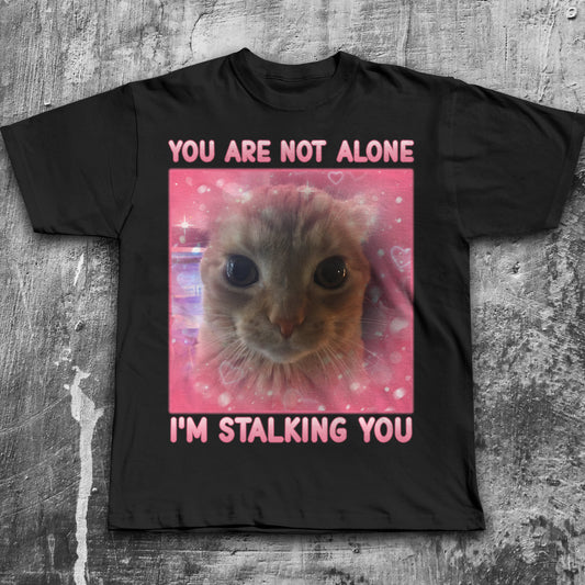 You are not alone I'm stalking you Funny Cat Meme T-Shirt