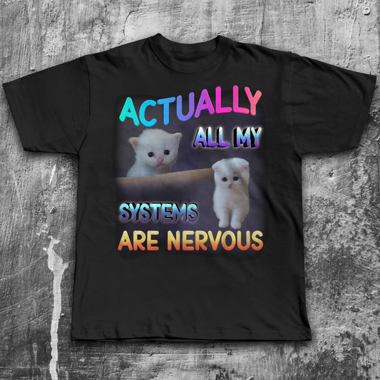 Actually All My Systems Are Nervous Funny Cat Meme T-shirt