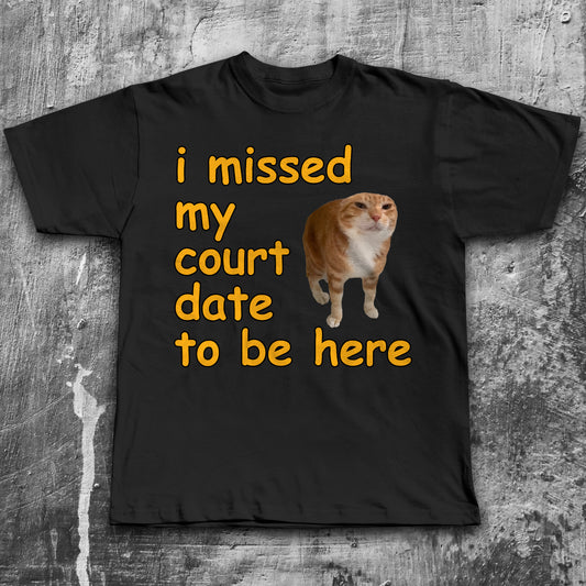 I missed my court date to be here Funny Cat Meme T-shirt