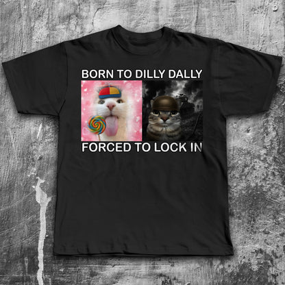 Born to Dilly Dally Forced to Lock In Funny Cat Meme T-shirt