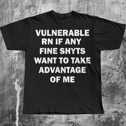 Vulnerable RN If any Fine Shyts Want to Take Advantage of Me T-shirt