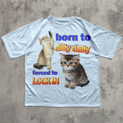 Born to dilly dally forced to lock in Funny Cat Meme T-shirt