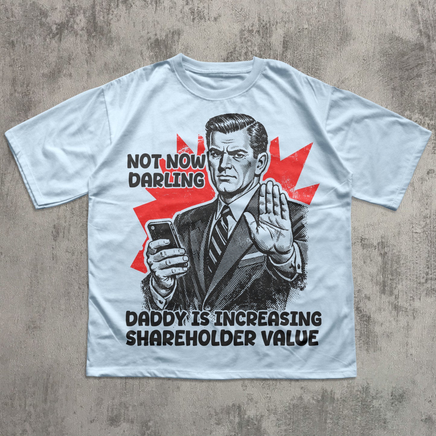 Retro 1950s propaganda style meme t-shirt with businessman holding phone, stop gesture, and text ‘Not Now Darling Daddy Is Increasing Shareholder Value,’ vintage distressed screen-print.