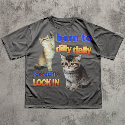 Born to dilly dally forced to lock in Funny Cat Meme T-shirt