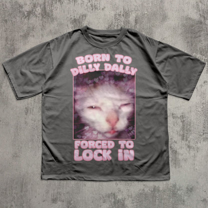 Born to Dilly Dally Forced to Lock In Funny Cat Meme T-shirt