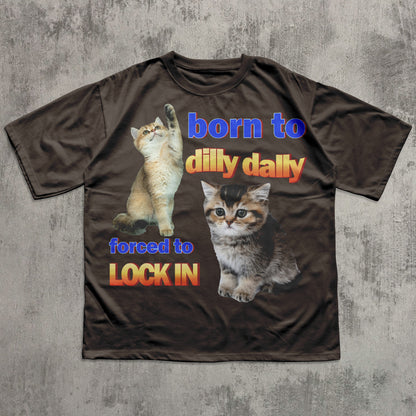 Born to dilly dally forced to lock in Funny Cat Meme T-shirt