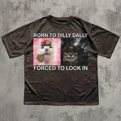Born to Dilly Dally Forced to Lock In Funny Cat Meme T-shirt