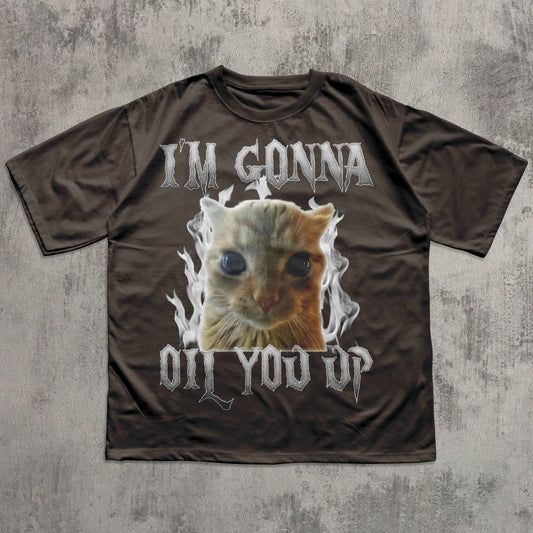 I'm Gonna Oil You Up Funny Cat Meme T-shirt, Silly Cat Shirts, Unhinged Tees, Brainrot Shirts