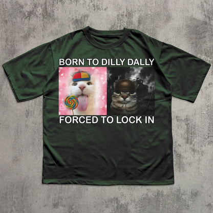 Born to Dilly Dally Forced to Lock In Funny Cat Meme T-shirt