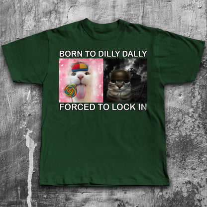 Born to Dilly Dally Forced to Lock In Funny Cat Meme T-shirt
