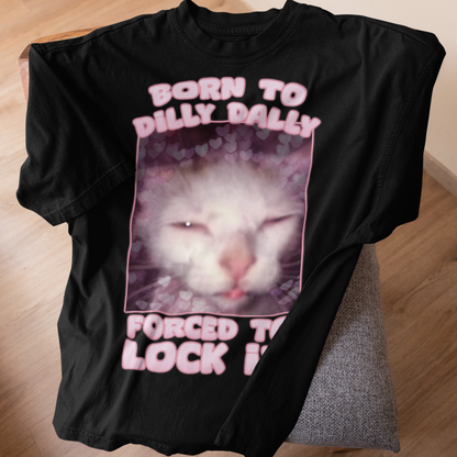 Born to Dilly Dally Forced to Lock In Funny Cat Meme T-shirt