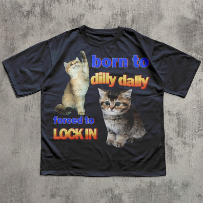 Born to dilly dally forced to lock in Funny Cat Meme T-shirt