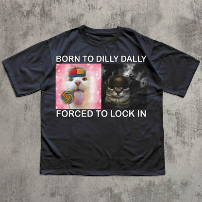 Born to Dilly Dally Forced to Lock In Funny Cat Meme T-shirt