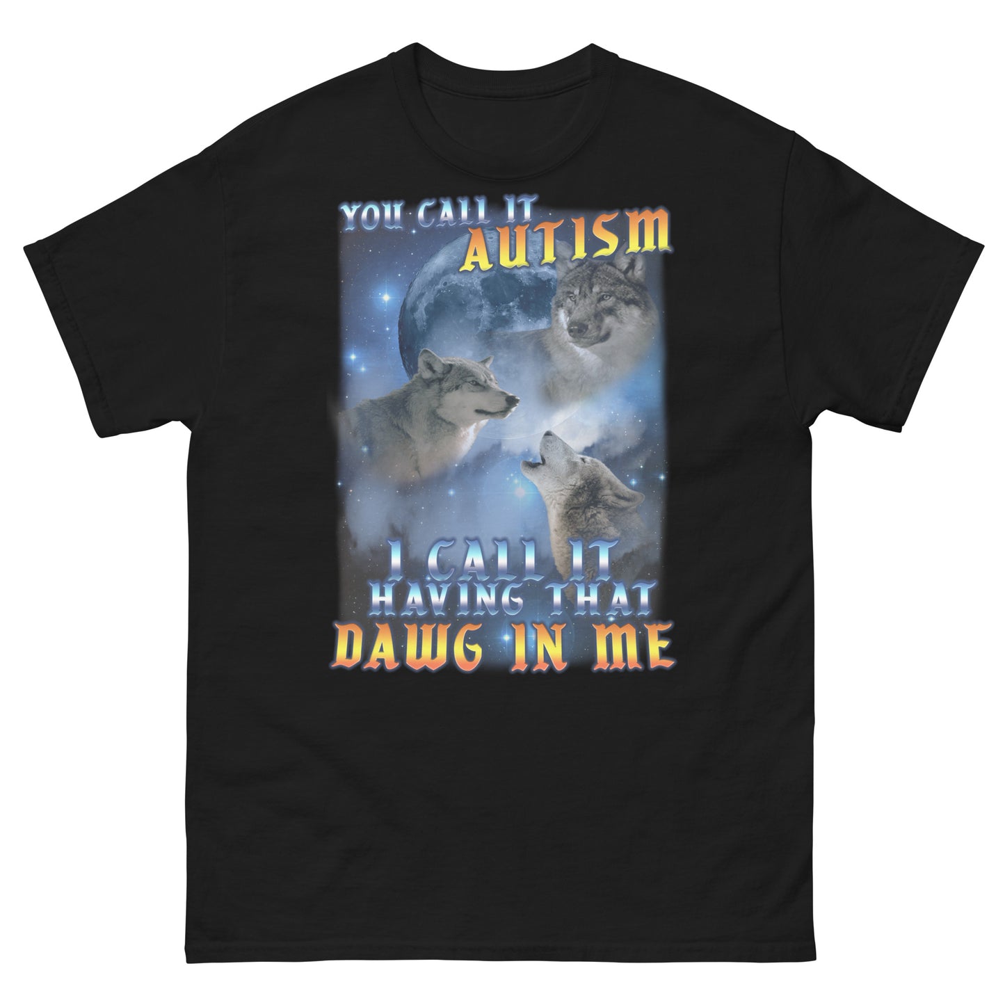 You call it Autism i Call it Having That Dawg in Me Wolf T-shirt