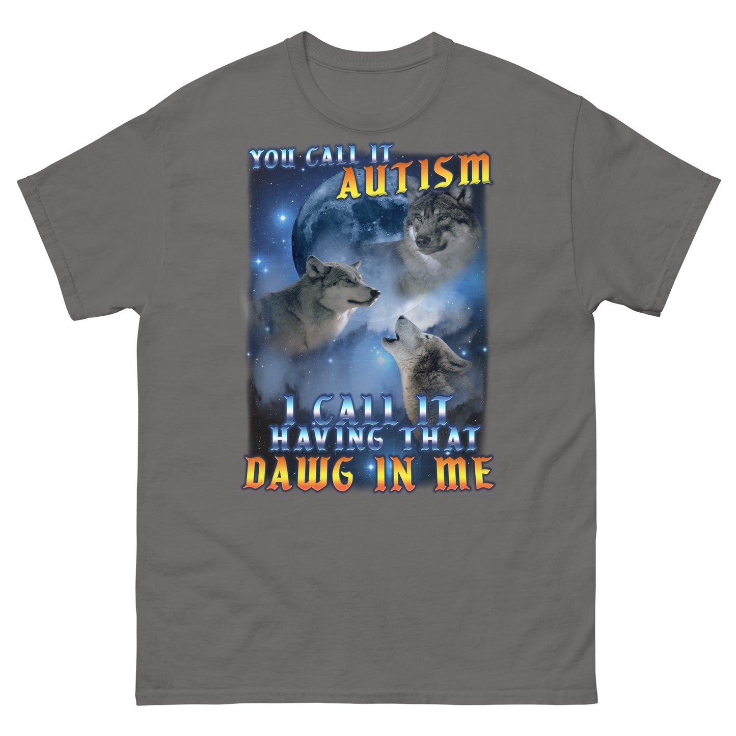 You call it Autism i Call it Having That Dawg in Me Wolf T-shirt