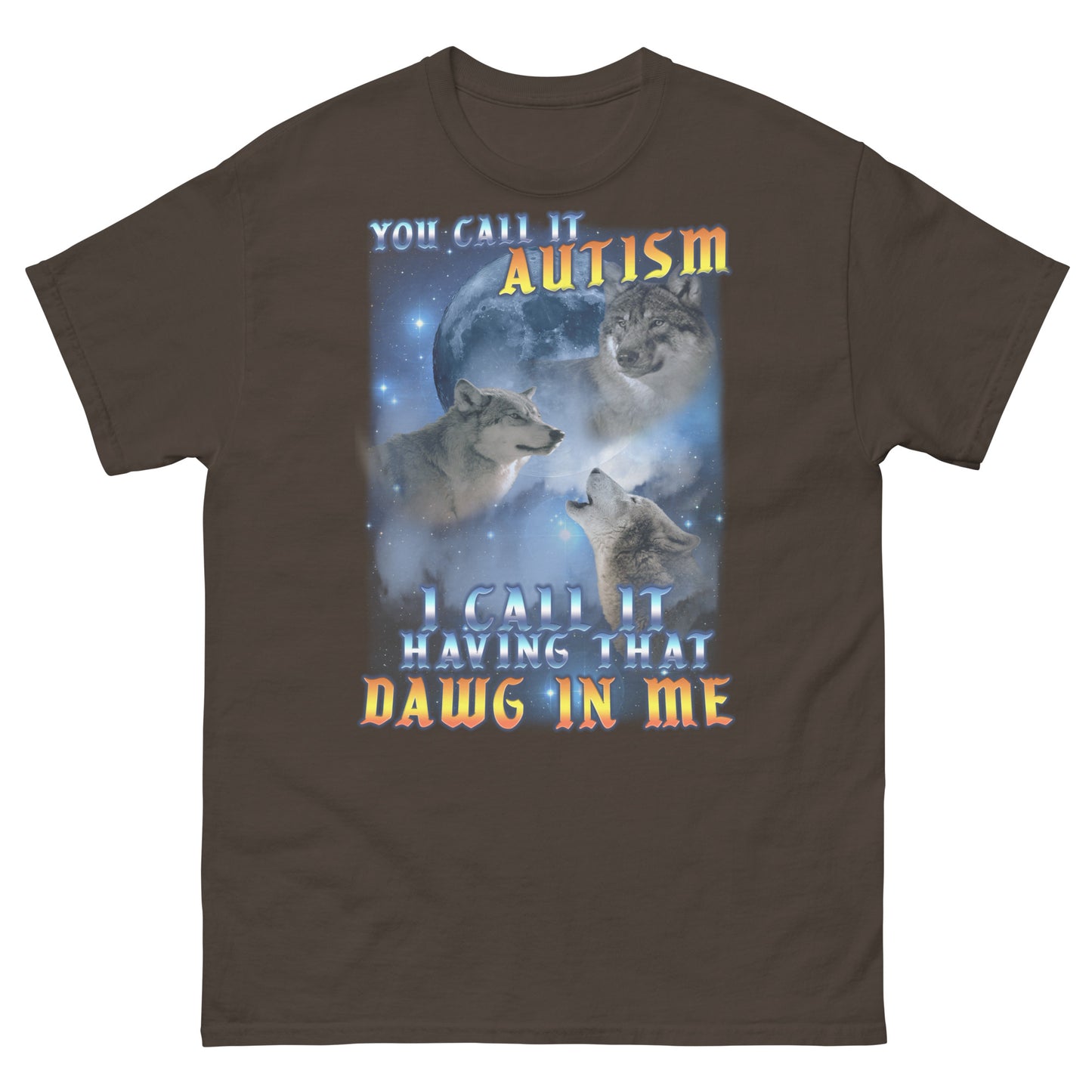 You call it Autism i Call it Having That Dawg in Me Wolf T-shirt