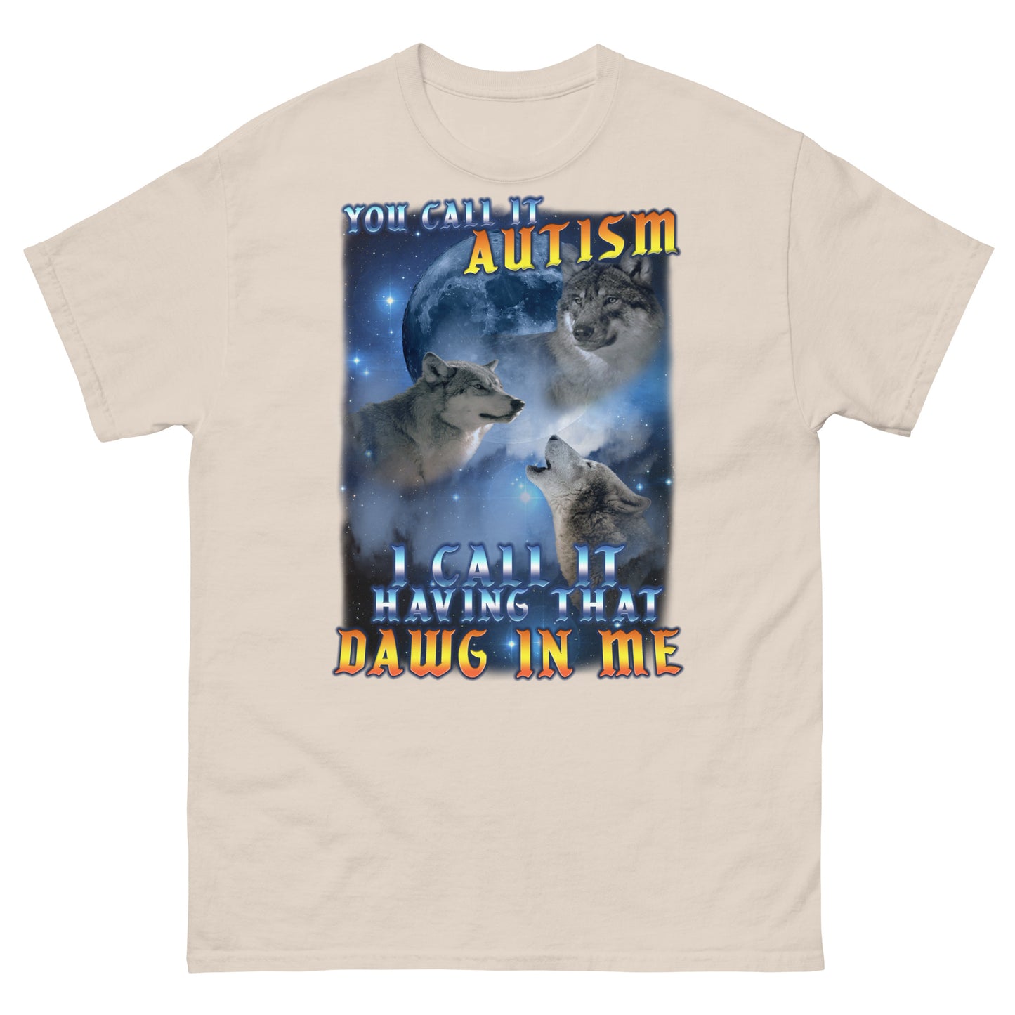 You call it Autism i Call it Having That Dawg in Me Wolf T-shirt