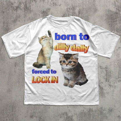 Born to dilly dally forced to lock in Funny Cat Meme T-shirt