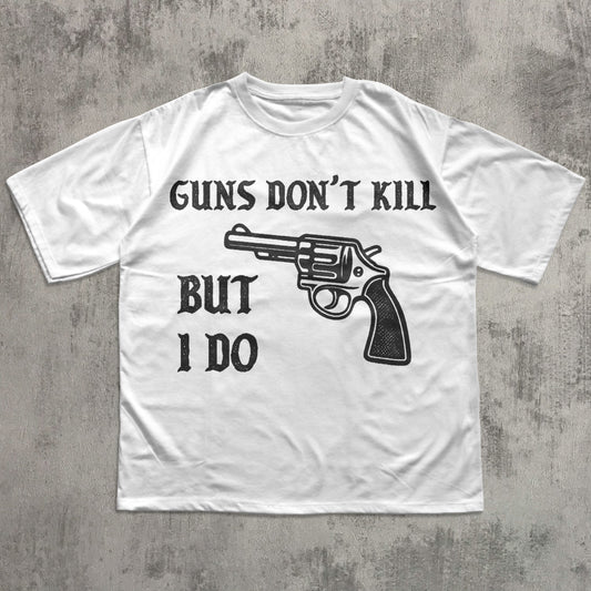 Guns Don't Kill But I Do Funny Meme T-shirt, Unhinged Shirt, Edgy Humor Tee, Weird Shirts4